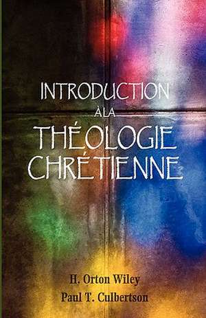 Introduction a la Theologie Chretienne de H. Orton Wiley