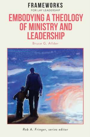 Embodying a Theology of Ministry and Leadership de Bruce G. Allder