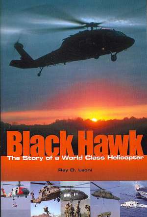 Black Hawk: The Story of a World Class Helicopter de Ray D. Leoni