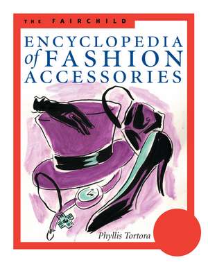 The Fairchild Encyclopedia of Fashion Accessories de Phyllis G. Tortora