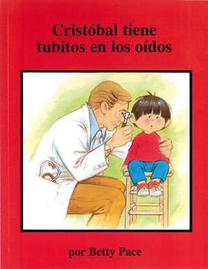 Cristobál tiene tubitos en los oídos (Chris Gets Ear Tubes, Spanish Ed.) de Betty Pace