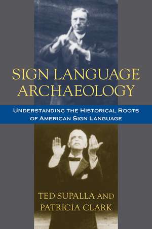 Sign Language Archaeology: Understanding the Historical Roots of American Sign Language de Ted Supalla