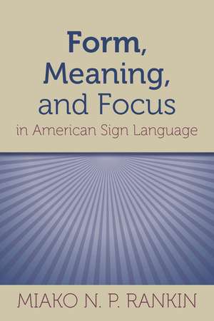 Form, Meaning, and Focus in American Sign Language de Miako N. P. Rankin