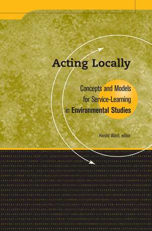 Acting Locally: Concepts and Models for Service-Learning in Environmental Studies de Harold Ward