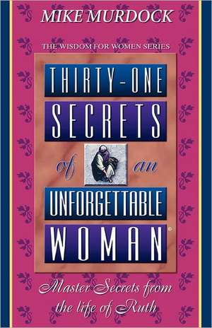 Thirty-One Secrets of an Unforgettable Woman: Master Keys for Success in Times of Change de Mike Murdock