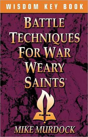 Battle Techniques for War Weary Saints: Master Keys for Success in Times of Change de Mike Murdock