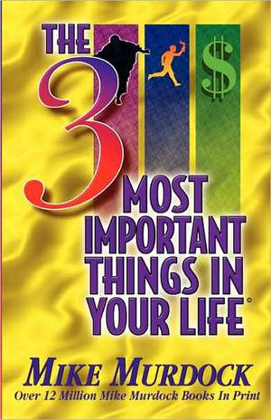 The 3 Most Important Things in Your Life: The Pain & the Passion de Mike Murdock