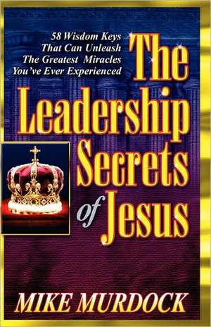 The Leadership Secrets of Jesus de Mike Murdock