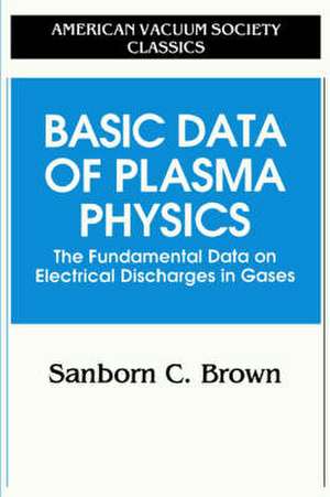 Basic Data of Plasma Physics: The Fundamental Data on Electrical Discharges in Gases de Sanborn C. Brown