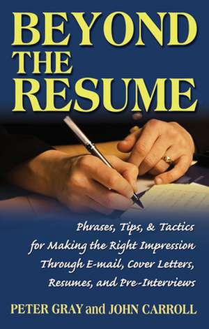 Beyond the Resume: A Comprehensive Guide to Making the Right Impression Through E-mail, Cover Letters, Resumes, and Pre-Interviews de PETER GRAY