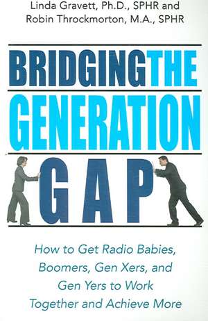 Bridging the Generation Gap: How to Get Radio Babies, Boomers, Gen Xers, and Gen Yers to Work Together and Achieve More de Linda Gravett