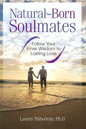 Natural-Born Soulmates: Follow Your Inner Wisdom to Lasting Love de Lauren Thibodeau