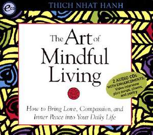 The Art of Mindful Living: How to Bring Love, Compassion, and Inner Peace Into Your Daily Life de Thich Nhat Hanh