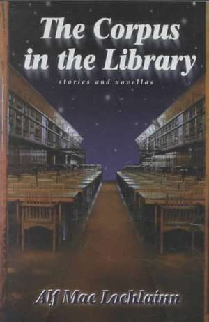 Corpus in the Library: Stories and Novellas de Alf Maclochlainn