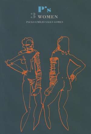 P's 3 Women: Journal of an Unfinished Novel de Paulo Emilio Sa Gomes