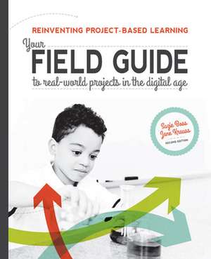 Reinventing Project-Based Learning: Your Field Guide to Real-World Projects in the Digital Age de Suzie Jane Krauss Boss