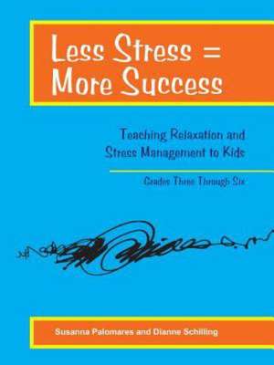 Less Stress = More Success: Teaching Relaxation and Stress Management to Kids Grades Three Through Six de Susanna Palomares