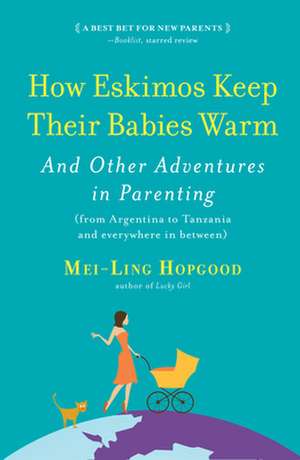 How Eskimos Keep Their Babies Warm: And Other Adventures in Parenting (from Argentina to Tanzania and Everywhere in Between) de Mei-Ling Hopgood