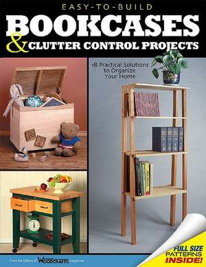 Easy-To-Build Bookcases and Clutter Control Projects: 18 Practical Solutions to Organize Your Home de Rob Joseph