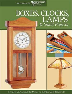 Boxes, Clocks, Lamps, & Small Projects: Over 20 Great Projects for the Home from Woodworking's Top Experts de Woodworker's Journal