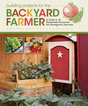 Building Projects for Backyard Farmers and Home Gardeners de Chris Gleason