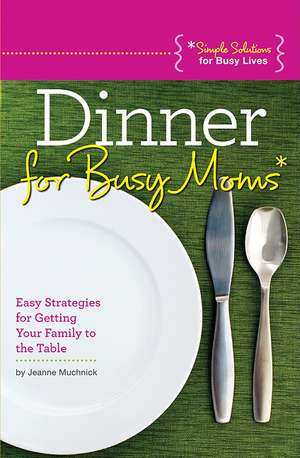 Dinner for Busy Moms: Easy Strategies for Getting Your Family to the Table de Jeanne Muchnick