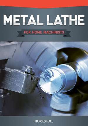 Metal Lathe for Home Machinists de Harold Hall