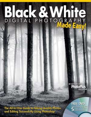 Black & White Digital Photography Made Easy: The All-In-One Guide to Taking Quality Photos and Editing Successfully Using Photoshop de The Editors at Future Publishing