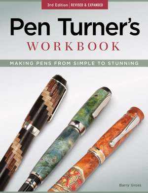 Pen Turner's Workbook: Making Pens from Simple to Stunning de Barry Gross