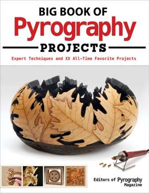 Big Book of Pyrography Projects: Expert Techniques and 23 All-Time Favorite Projects de Editors of Pyrography Magazine