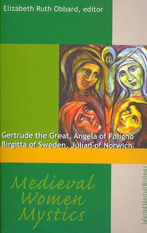 Medieval Women Mystics: Gertrude the Great, Angela of Foligno, Birgitta of Sweden, Julian of Norwich de Elizabeth Ruth Obbard