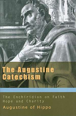 The Augustine Catechism: The Enchiridion on Faith, Hope and Charity de Saint Augustine of Hippo