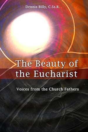 The Beauty of the Eucharist: Voices from the Church Fathers de Dennis Billy