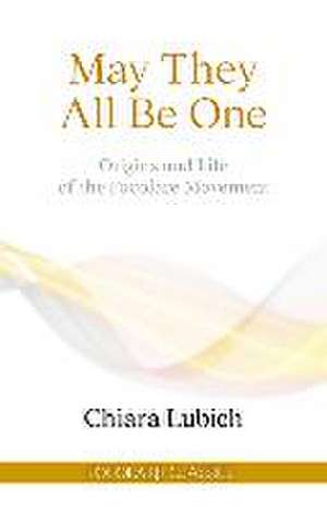 May They All Be One: Origins and Life of the Focolare Movement de Chiara Lubich