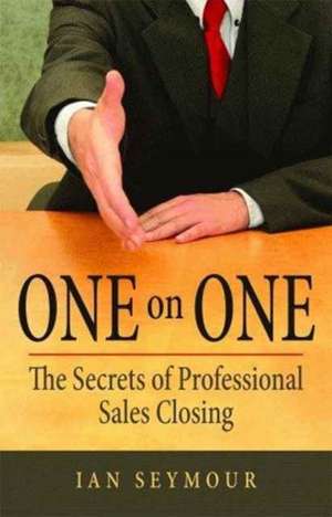 One On One: The Secrets Of Professional Sales Closing de R. Seymour