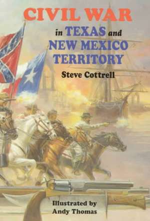 Civil War in Texas and New Mexico Territory de Steve Cottrell