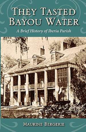 They Tasted Bayou Water: A Brief History of Iberia Parish de Maurine Bergerie