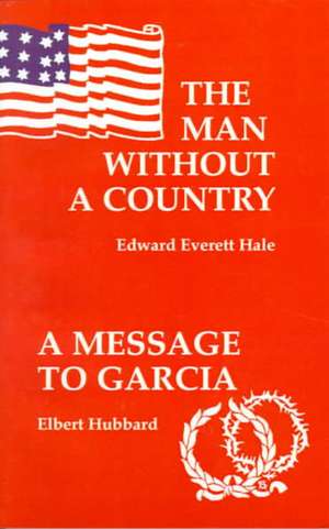 The Man Without a Country/A Message to Garcia and Other Essays de Edward Everett Hale