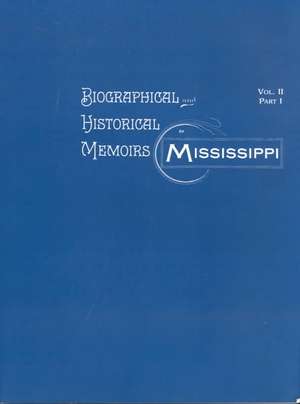 Biographical & Historical Memoirs of Mississippi: Volume II, Part I de Goodspeed's