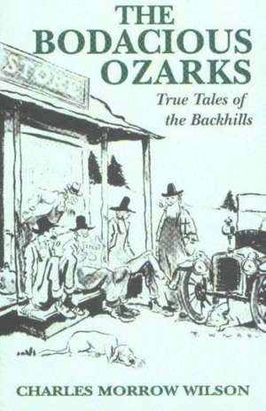 Bodacious Ozarks: True Tales of the Backhills de Charles Wilson