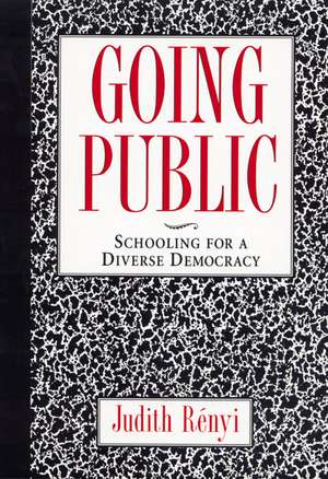 Going Public: Schooling for a Diverse Democracy de Judith Renyi