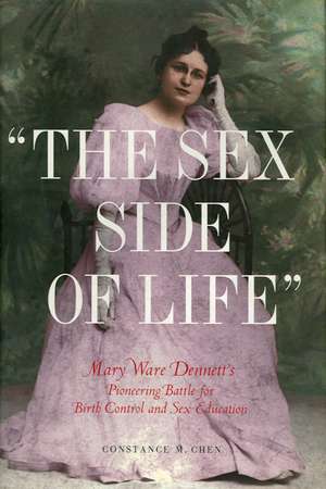 "The Sex Side of Life": Mary Ware Dennett's Pioneering Battle for Birth Control and Sex Education de Constance M. Chen