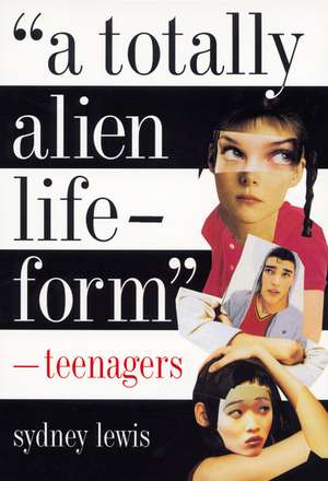 A Totally Alien Life-Form: Teenagers de Sydney Lewis