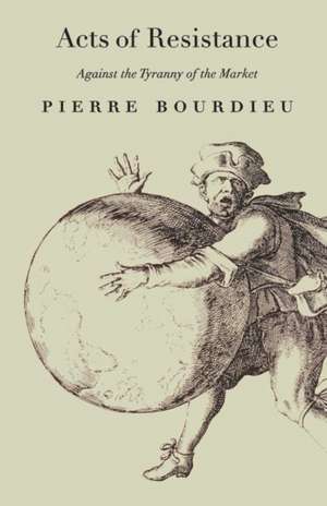 Acts of Resistance: Against the Tyranny of the Market de Pierre Bourdieu