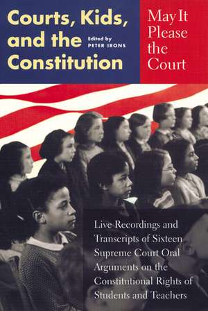 May It Please the Court: Courts, Kids, and the Constitution de Peter H. Irons