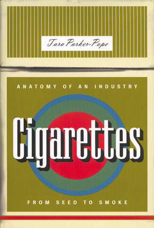 Cigarettes: Anatomy of an Industry from Seed to Smoke de Tara Parker-Pope