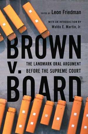 Brown V. Board: The Landmark Oral Argument Before the Supreme Court de Leon Friedman