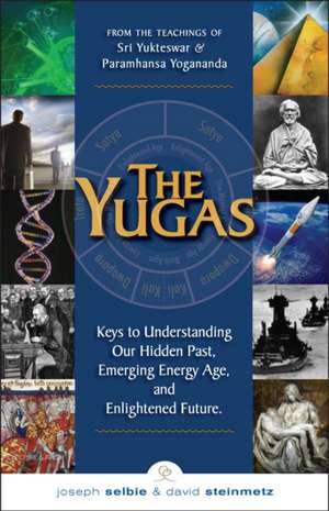 The Yugas: Keys to Understanding Our Hidden Past, Emerging Present and Future Enlightenment de Joseph Selbie