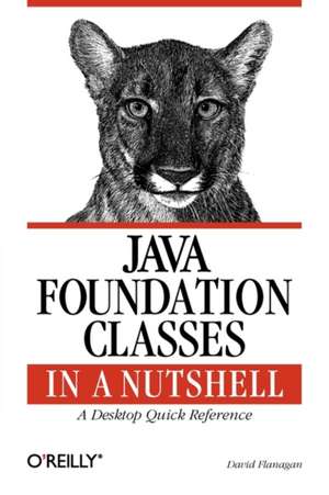 Java Foundation Classes in a Nutshell – A Desktop Quick Reference de David Flanagan