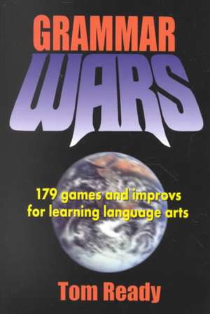 Grammar Wars: 179 games & Improvs for Learning Language Arts de Tom Ready